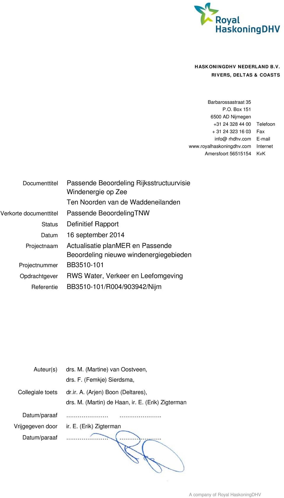 16 september 2014 Projectnaam Projectnummer Opdrachtgever Referentie Actualisatie planmer en Passende Beoordeling nieuwe windenergiegebieden BB3510-101 RWS Water, Verkeer en Leefomgeving Auteur(s)