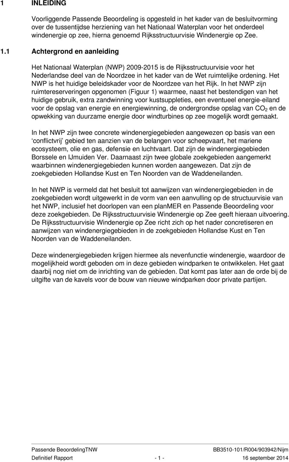 1 Achtergrond en aanleiding Het Nationaal Waterplan (NWP) 2009-2015 is de Rijksstructuurvisie voor het Nederlandse deel van de Noordzee in het kader van de Wet ruimtelijke ordening.