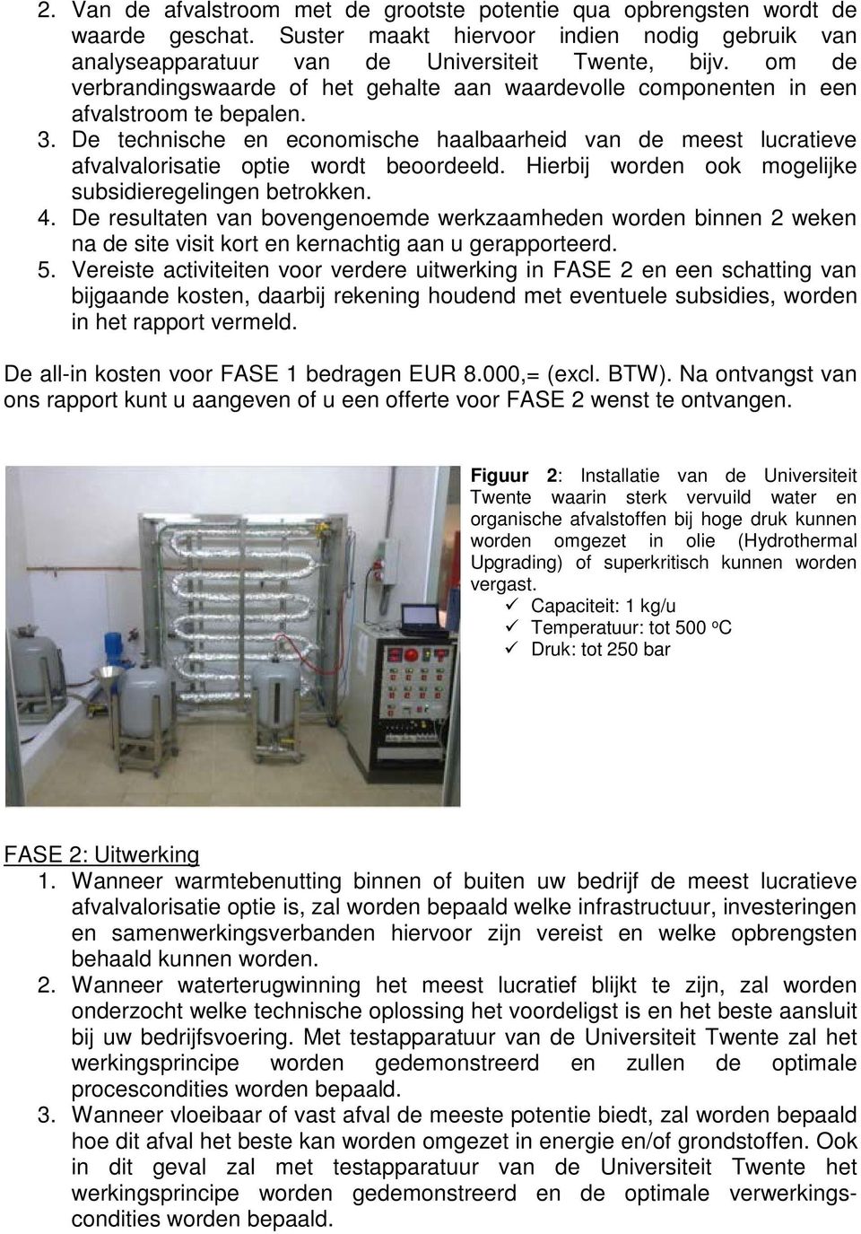 De technische en economische haalbaarheid van de meest lucratieve afvalvalorisatie optie wordt beoordeeld. Hierbij worden ook mogelijke subsidieregelingen betrokken. 4.