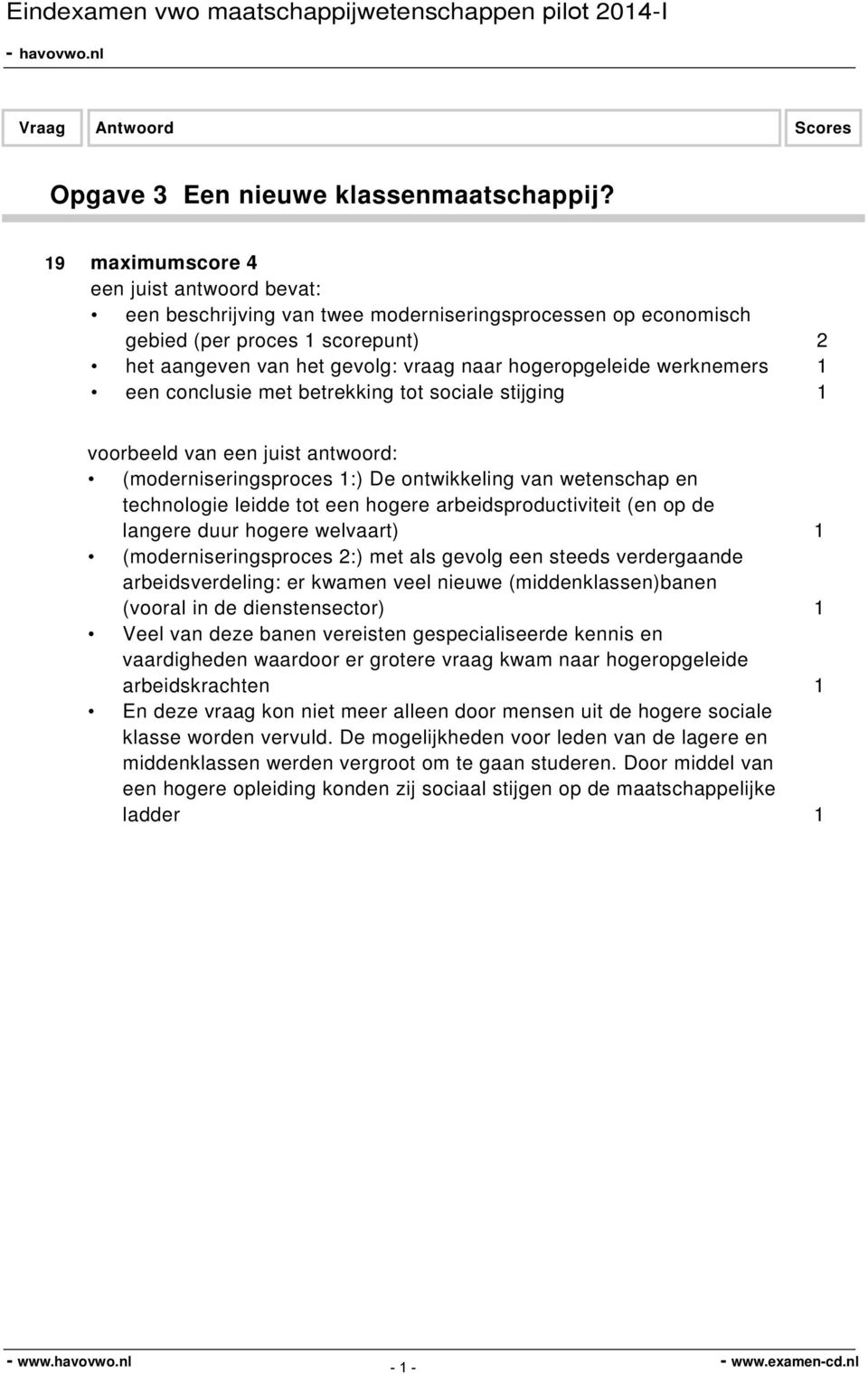 met betrekking tot sociale stijging 1 (moderniseringsproces 1:) De ontwikkeling van wetenschap en technologie leidde tot een hogere arbeidsproductiviteit (en op de langere duur hogere welvaart) 1