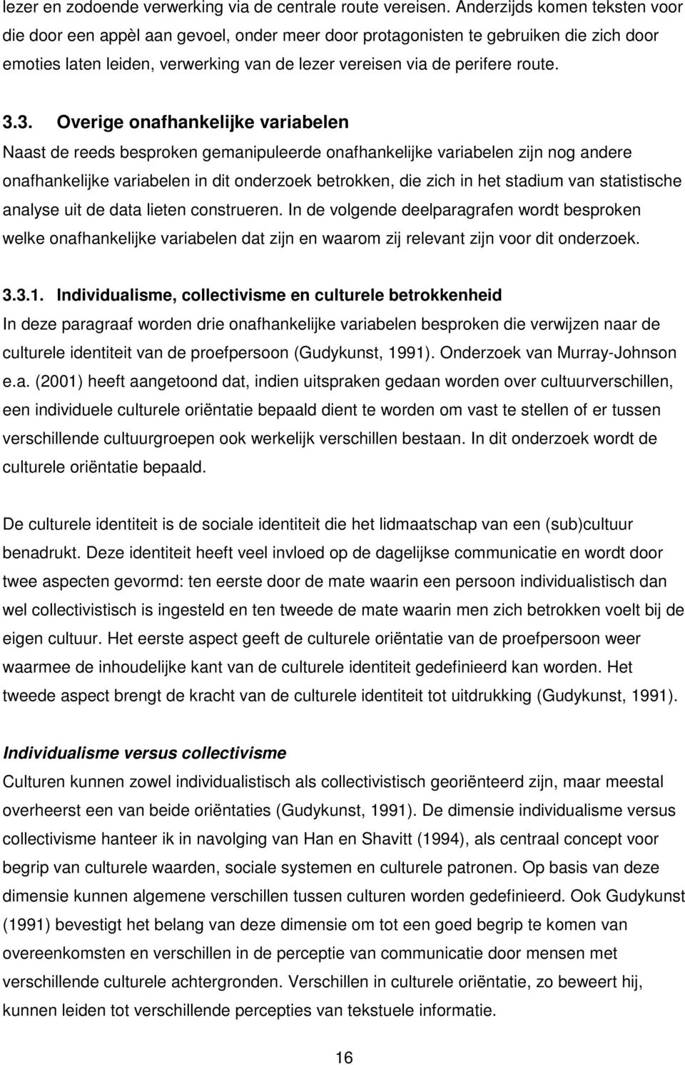 3. Overige onafhankelijke variabelen Naast de reeds besproken gemanipuleerde onafhankelijke variabelen zijn nog andere onafhankelijke variabelen in dit onderzoek betrokken, die zich in het stadium