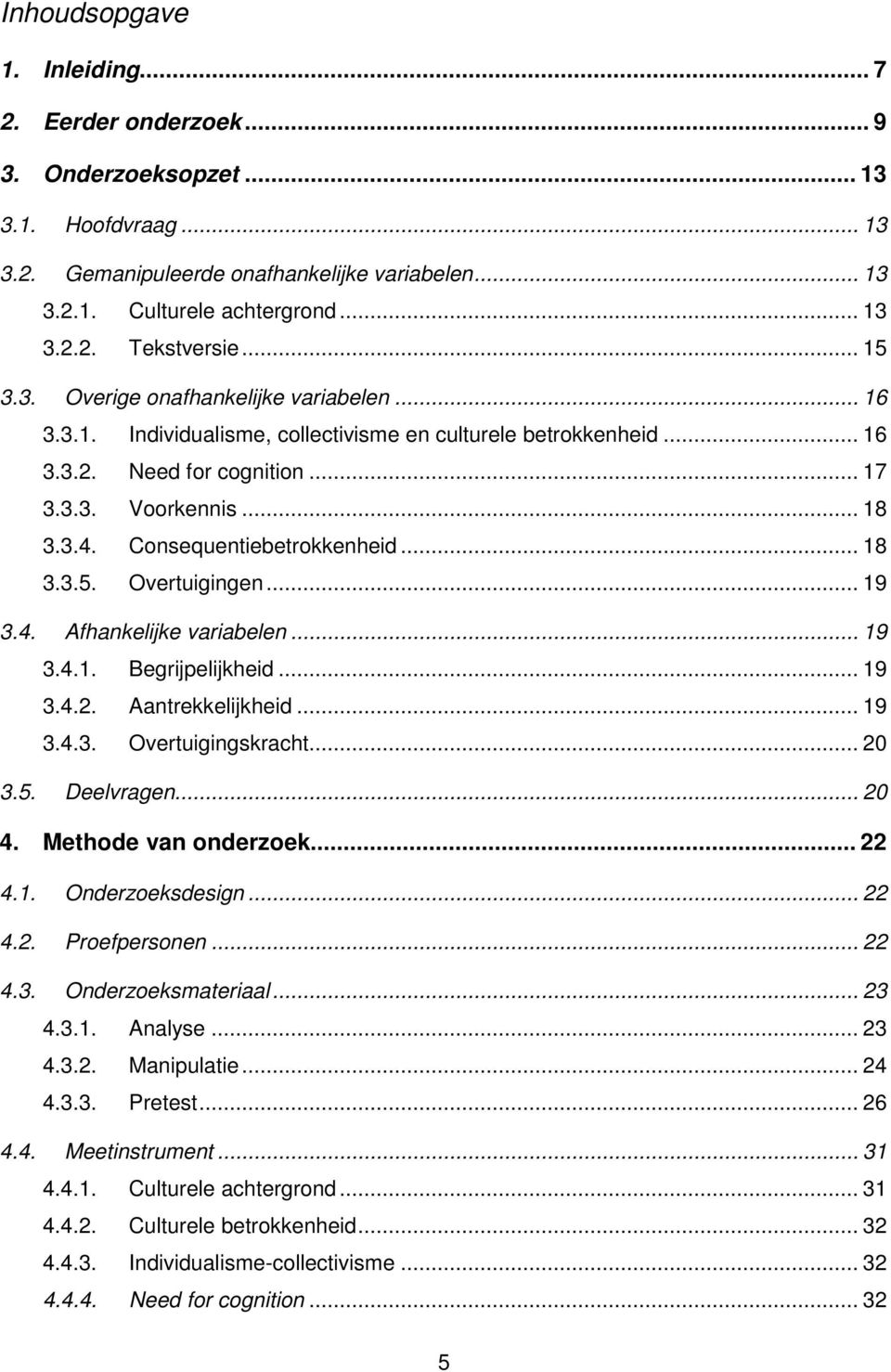 Consequentiebetrokkenheid... 18 3.3.5. Overtuigingen... 19 3.4. Afhankelijke variabelen... 19 3.4.1. Begrijpelijkheid... 19 3.4.2. Aantrekkelijkheid... 19 3.4.3. Overtuigingskracht... 20 3.5. Deelvragen.