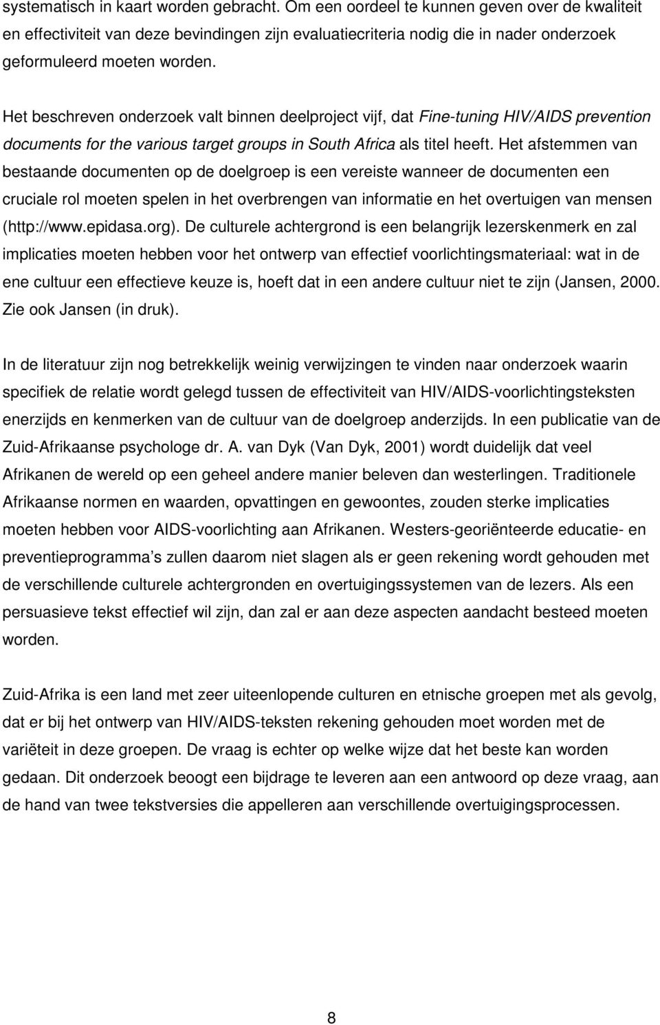 Het beschreven onderzoek valt binnen deelproject vijf, dat Fine-tuning HIV/AIDS prevention documents for the various target groups in South Africa als titel heeft.