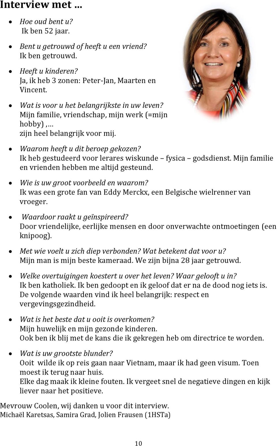 Ik heb gestudeerd voor lerares wiskunde fysica godsdienst. Mijn familie en vrienden hebben me altijd gesteund. Wie is uw groot voorbeeld en waarom?