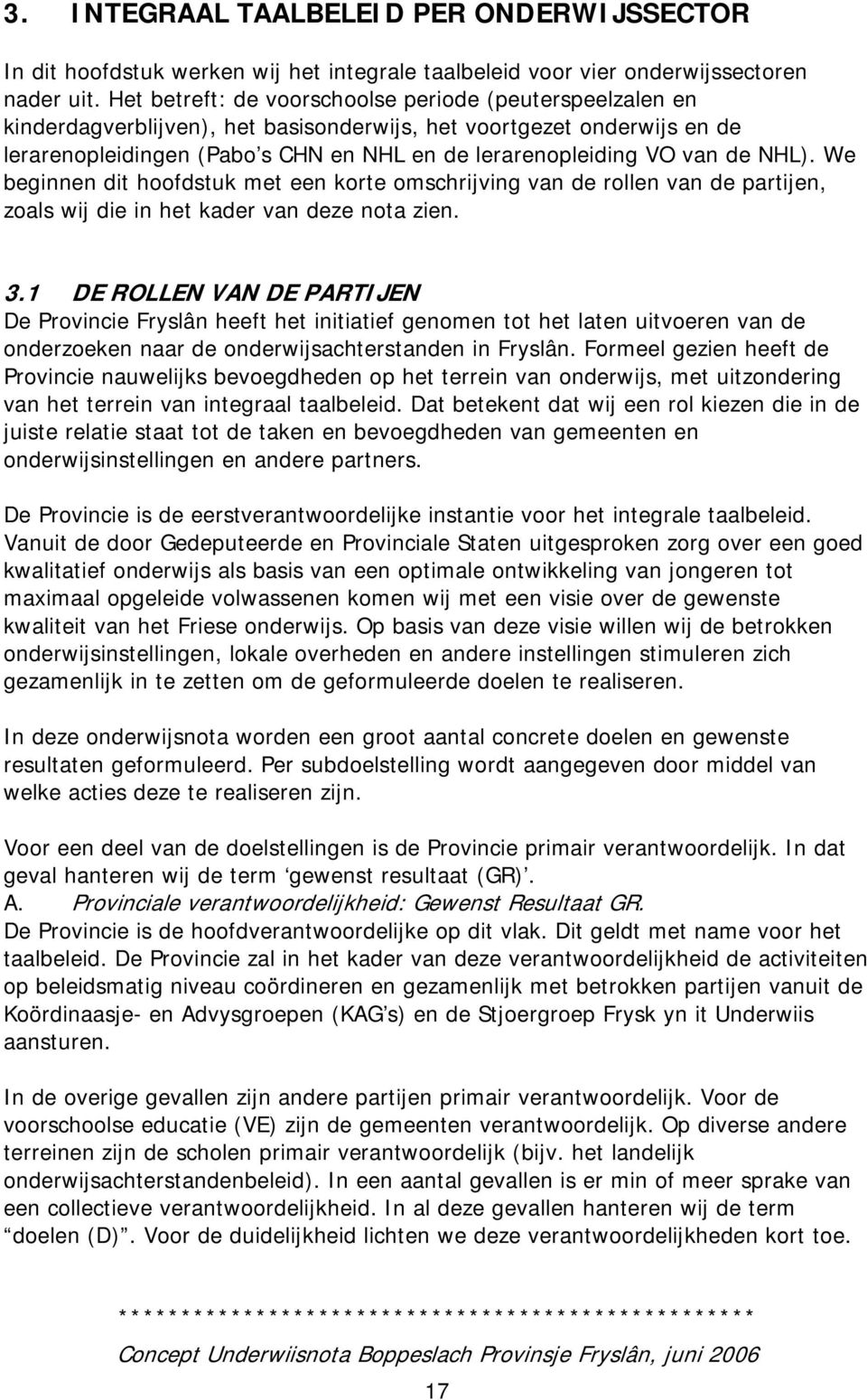 de NHL). We beginnen dit hoofdstuk met een korte omschrijving van de rollen van de partijen, zoals wij die in het kader van deze nota zien. 3.