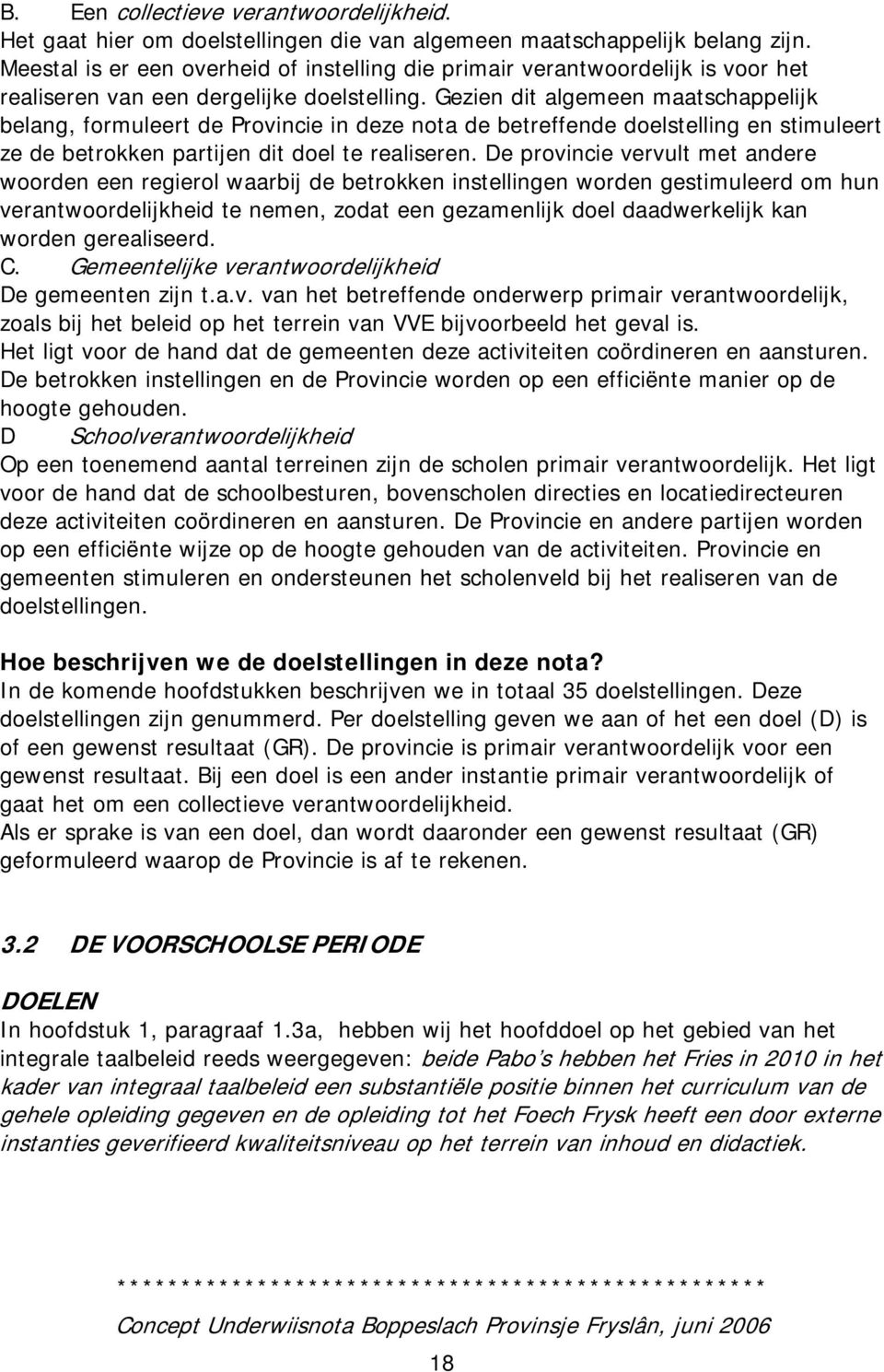 Gezien dit algemeen maatschappelijk belang, formuleert de Provincie in deze nota de betreffende doelstelling en stimuleert ze de betrokken partijen dit doel te realiseren.