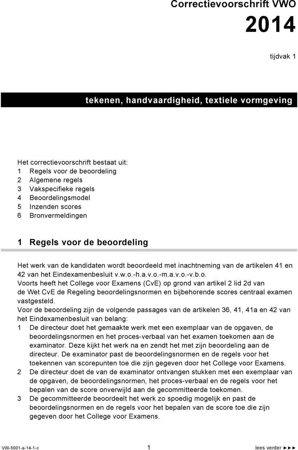 w.o.-h.a.v.o.-m.a.v.o.-v.b.o. Voorts heeft het College voor Examens (CvE) op grond van artikel 2 lid 2d van de Wet CvE de Regeling beoordelingsnormen en bijbehorende scores centraal examen vastgesteld.