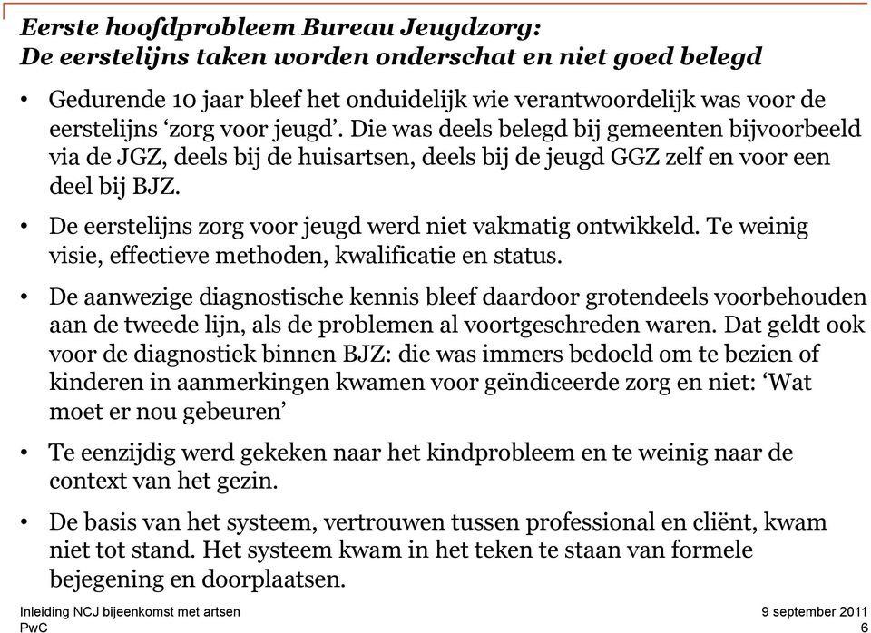 Te weinig visie, effectieve methoden, kwalificatie en status. De aanwezige diagnostische kennis bleef daardoor grotendeels voorbehouden aan de tweede lijn, als de problemen al voortgeschreden waren.