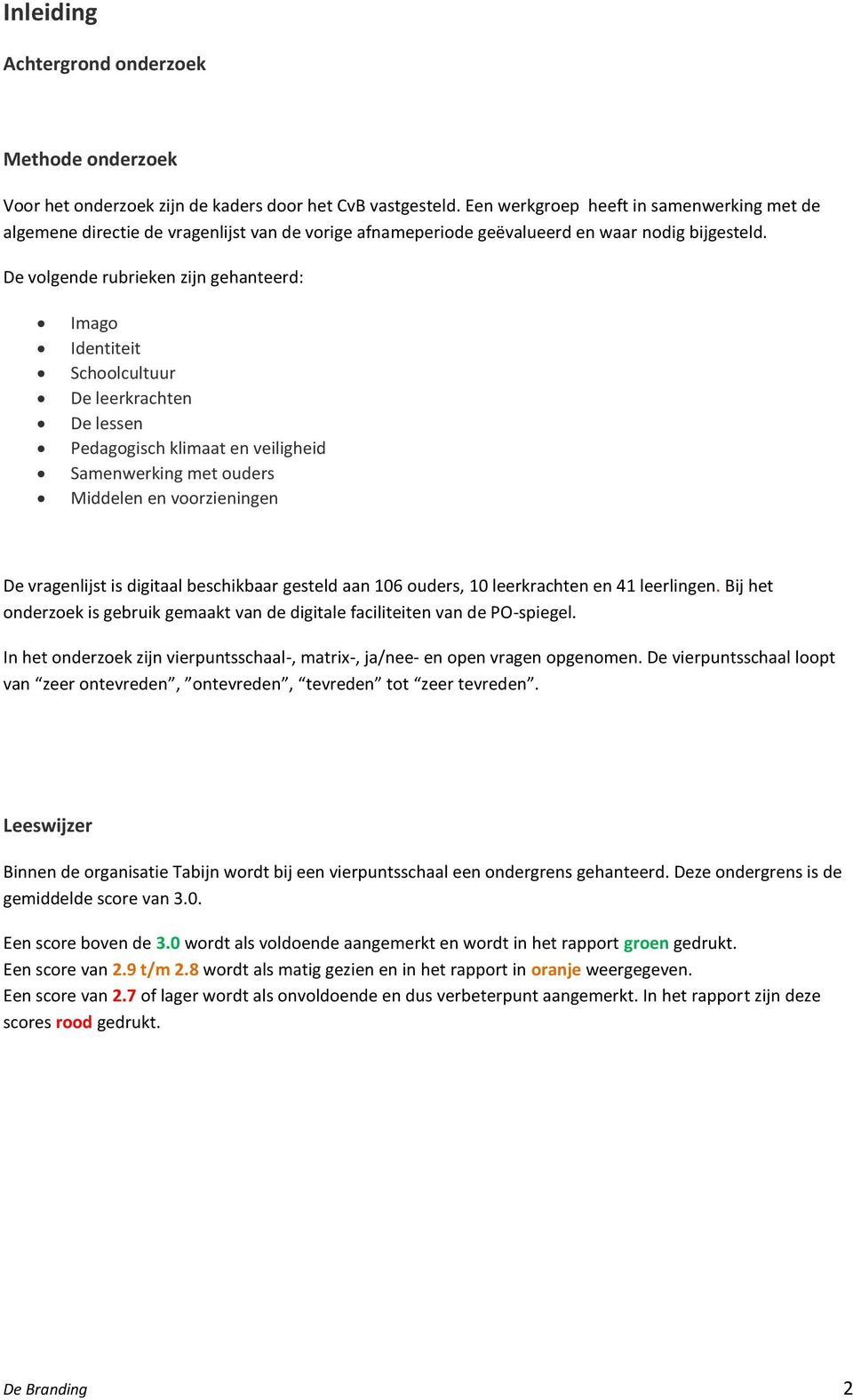 De volgende rubrieken zijn gehanteerd: Imago Identiteit Schoolcultuur De leerkrachten De lessen Pedagogisch klimaat en veiligheid Samenwerking met ouders Middelen en voorzieningen De vragenlijst is