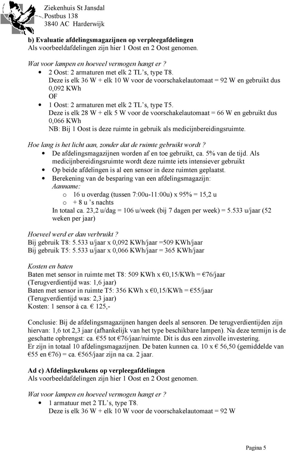 Deze is elk 28 W + elk 5 W voor de voorschakelautomaat = 66 W en gebruikt dus 0,066 KWh NB: Bij 1 Oost is deze ruimte in gebruik als medicijnbereidingsruimte.