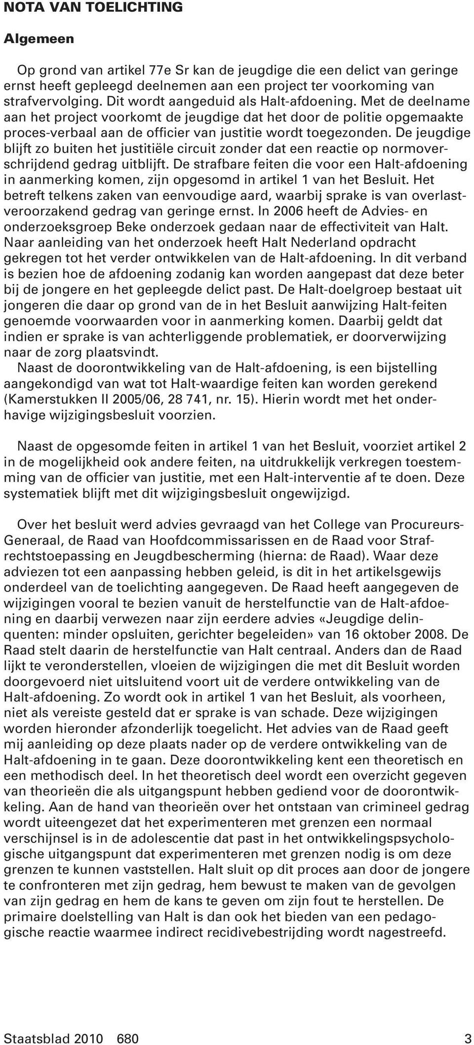 De jeugdige blijft zo buiten het justitiële circuit zonder dat een reactie op normoverschrijdend gedrag uitblijft.