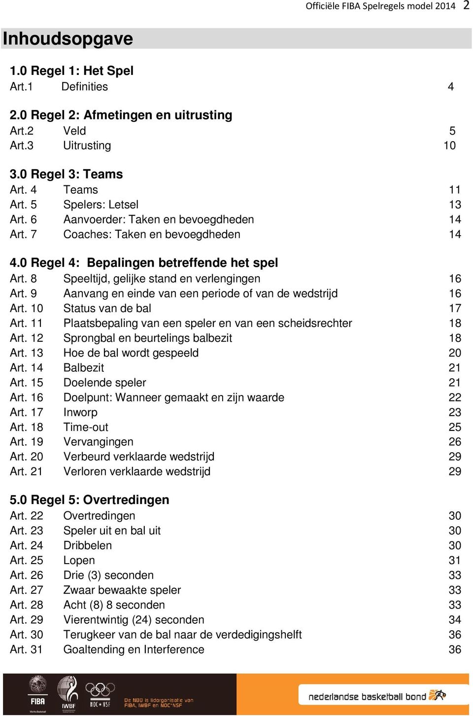 8 Speeltijd, gelijke stand en verlengingen 16 Art. 9 Aanvang en einde van een periode of van de wedstrijd 16 Art. 10 Status van de bal 17 Art.