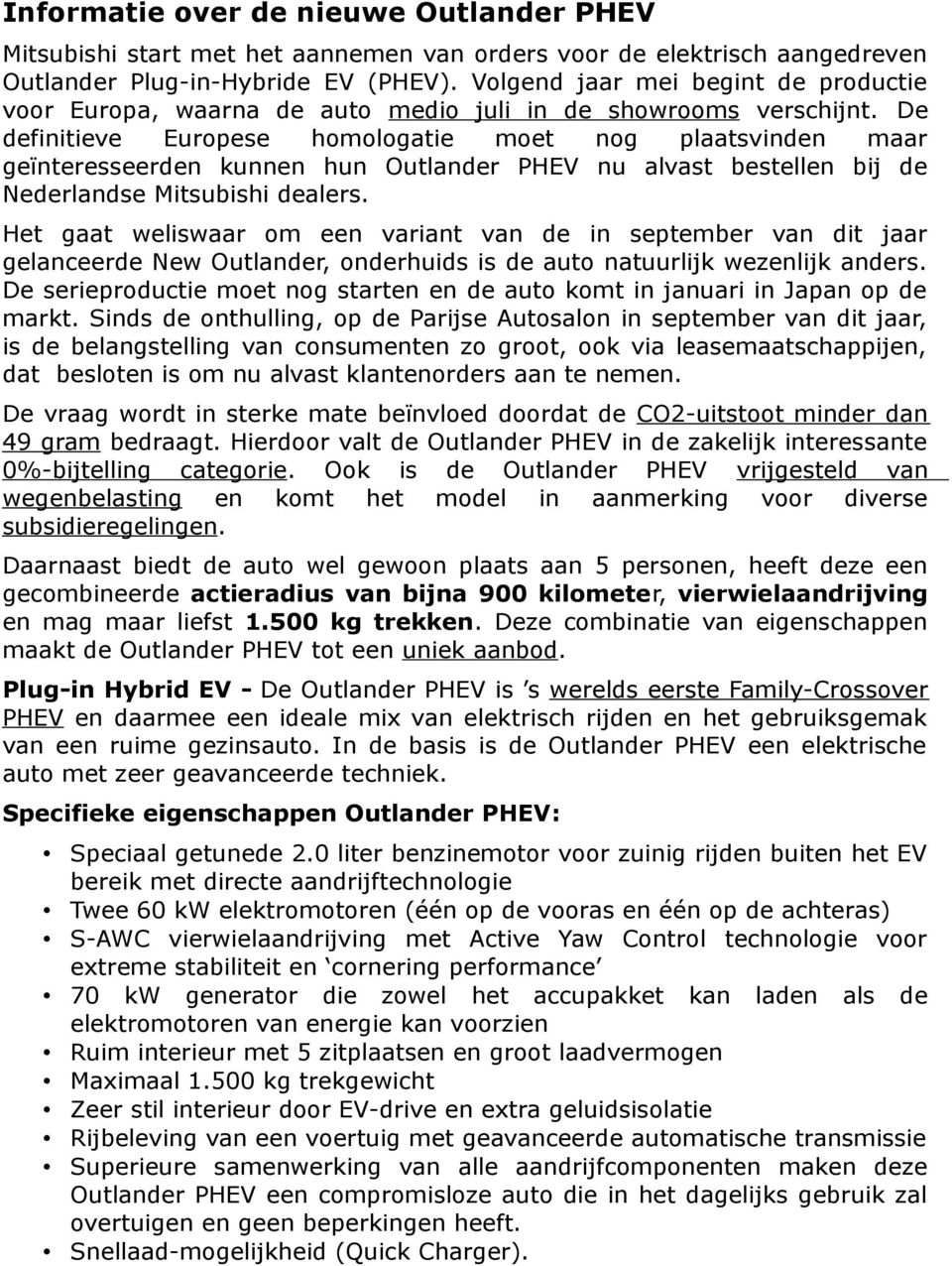 De definitieve Europese homologatie moet nog plaatsvinden maar geïnteresseerden kunnen hun Outlander PHEV nu alvast bestellen bij de Nederlandse Mitsubishi dealers.