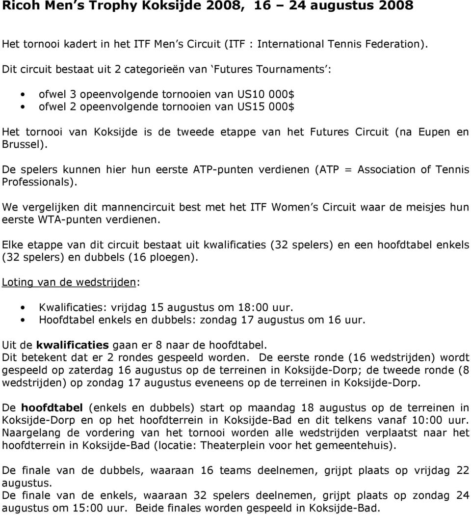 etappe van het Futures Circuit (na Eupen en Brussel). De spelers kunnen hier hun eerste ATP-punten verdienen (ATP = Association of Tennis Professionals).