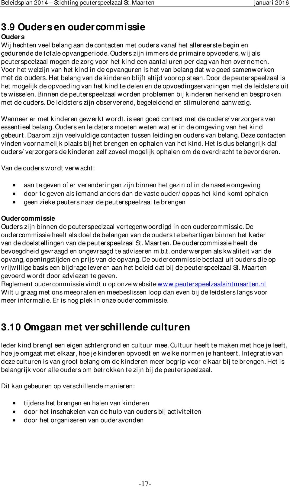 Voor het welzijn van het kind in de opvanguren is het van belang dat we goed samenwerken met de ouders. Het belang van de kinderen blijft altijd voorop staan.