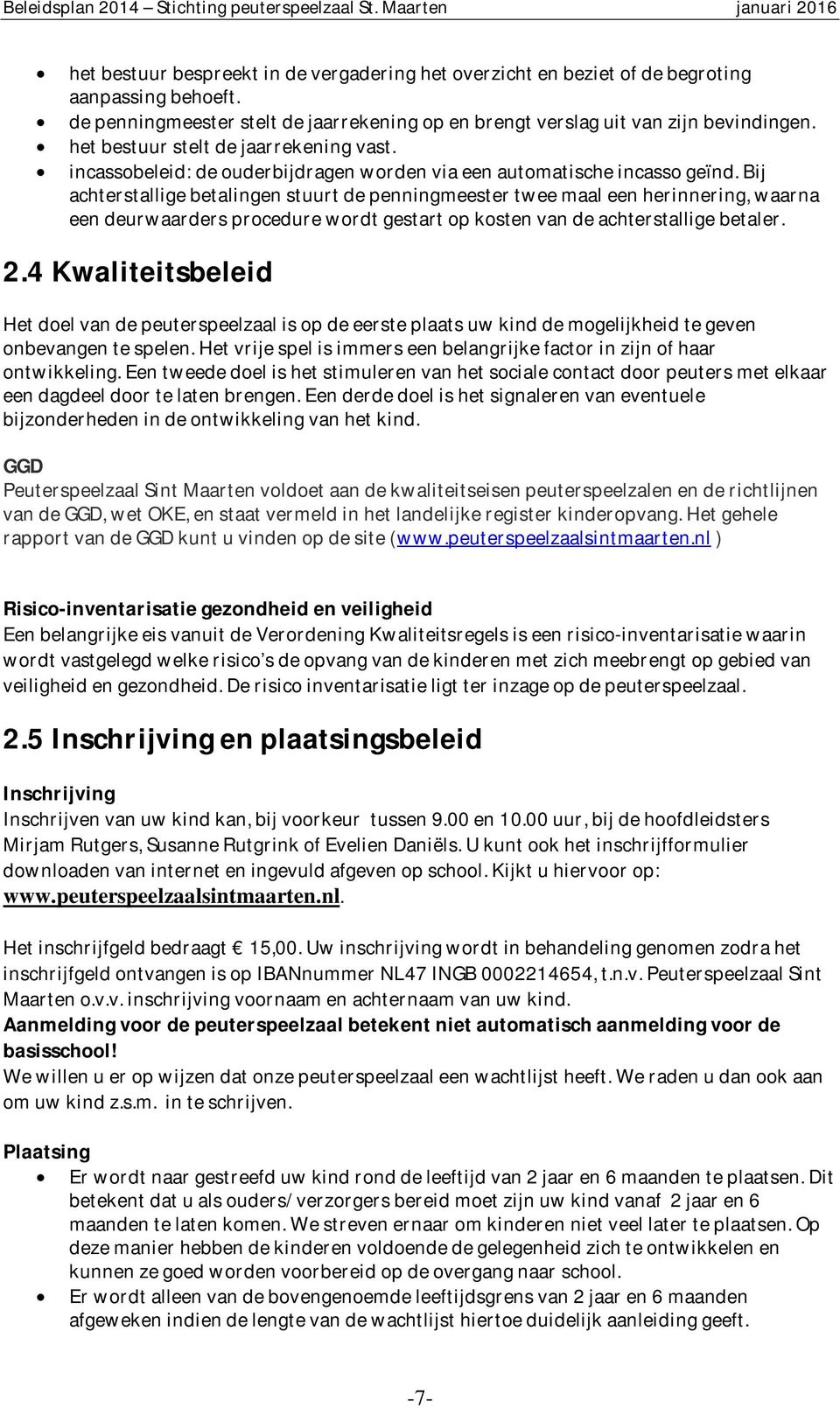 Bij achterstallige betalingen stuurt de penningmeester twee maal een herinnering, waarna een deurwaarders procedure wordt gestart op kosten van de achterstallige betaler. 2.