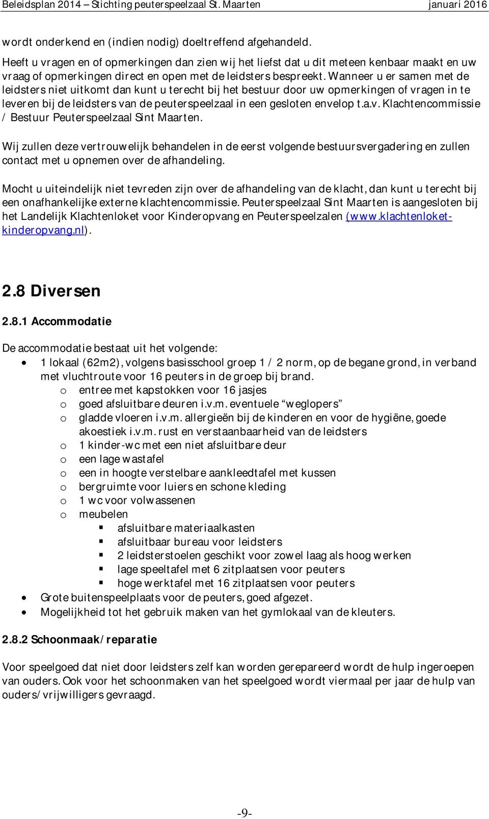 Wanneer u er samen met de leidsters niet uitkomt dan kunt u terecht bij het bestuur door uw opmerkingen of vragen in te leveren bij de leidsters van de peuterspeelzaal in een gesloten envelop t.a.v. Klachtencommissie / Bestuur Peuterspeelzaal Sint Maarten.