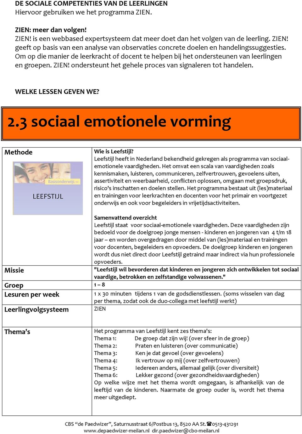 3 sociaal emotionele vorming Methode LEEFSTIJL Wie is Leefstijl? Leefstijl heeft in Nederland bekendheid gekregen als programma van sociaalemotionele vaardigheden.