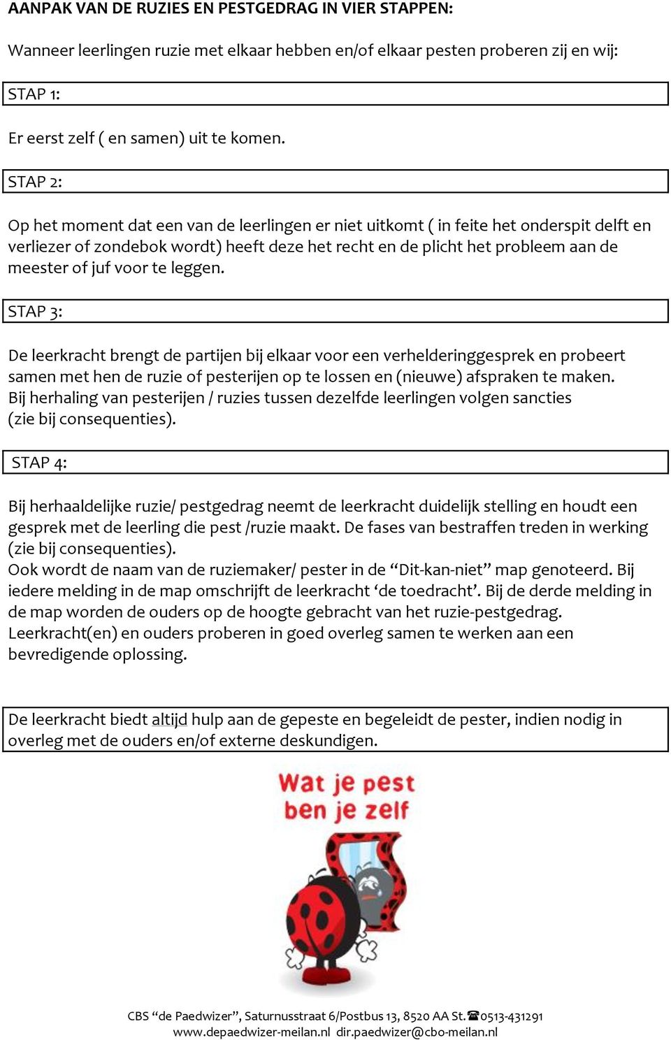 voor te leggen. STAP 3: De leerkracht brengt de partijen bij elkaar voor een verhelderinggesprek en probeert samen met hen de ruzie of pesterijen op te lossen en (nieuwe) afspraken te maken.