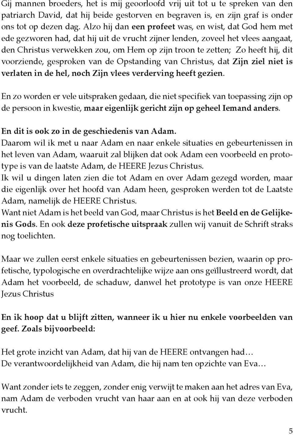 heeft hij, dit voorziende, gesproken van de Opstanding van Christus, dat Zijn ziel niet is verlaten in de hel, noch Zijn vlees verderving heeft gezien.