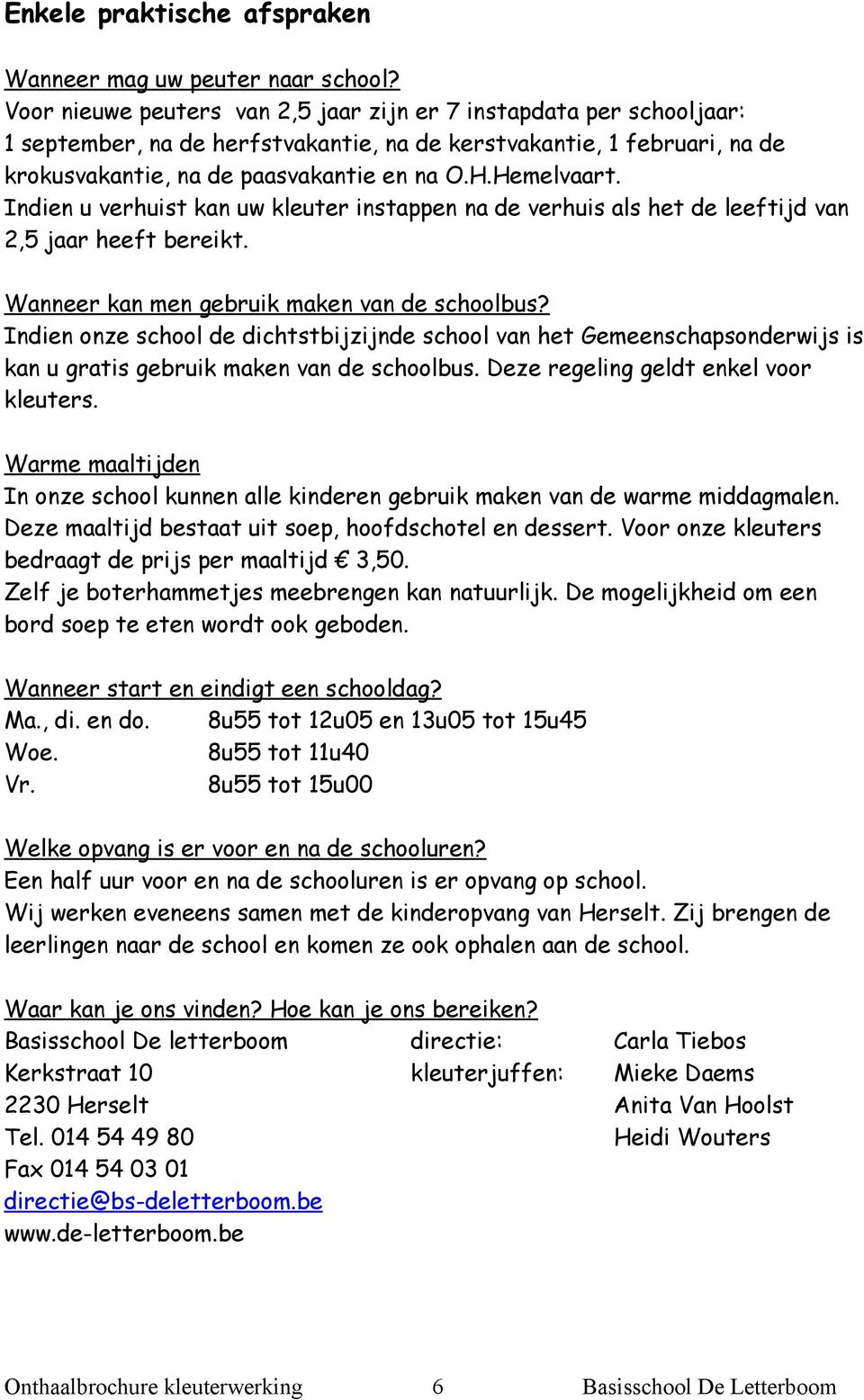 Indien u verhuist kan uw kleuter instappen na de verhuis als het de leeftijd van 2,5 jaar heeft bereikt. Wanneer kan men gebruik maken van de schoolbus?