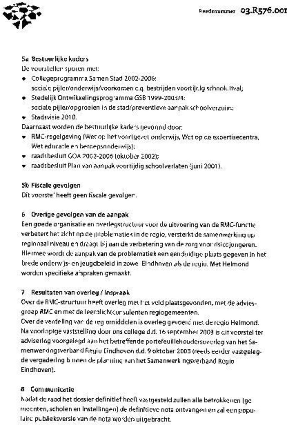 Daarnaast worden de bestuurlijke kaders gevormd door: RMC-regelgeving (Wet op het voortgezet onderwijs, Wet op de expertisecentra, Wet educatie en beroepsonderwijs); raadsbesluit GOA 2002-2006