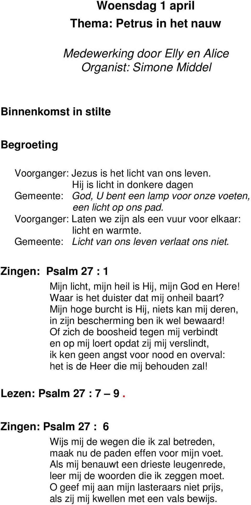 Gemeente: Licht van ons leven verlaat ons niet. Zingen: Psalm 27 : 1 Mijn licht, mijn heil is Hij, mijn God en Here! Waar is het duister dat mij onheil baart?