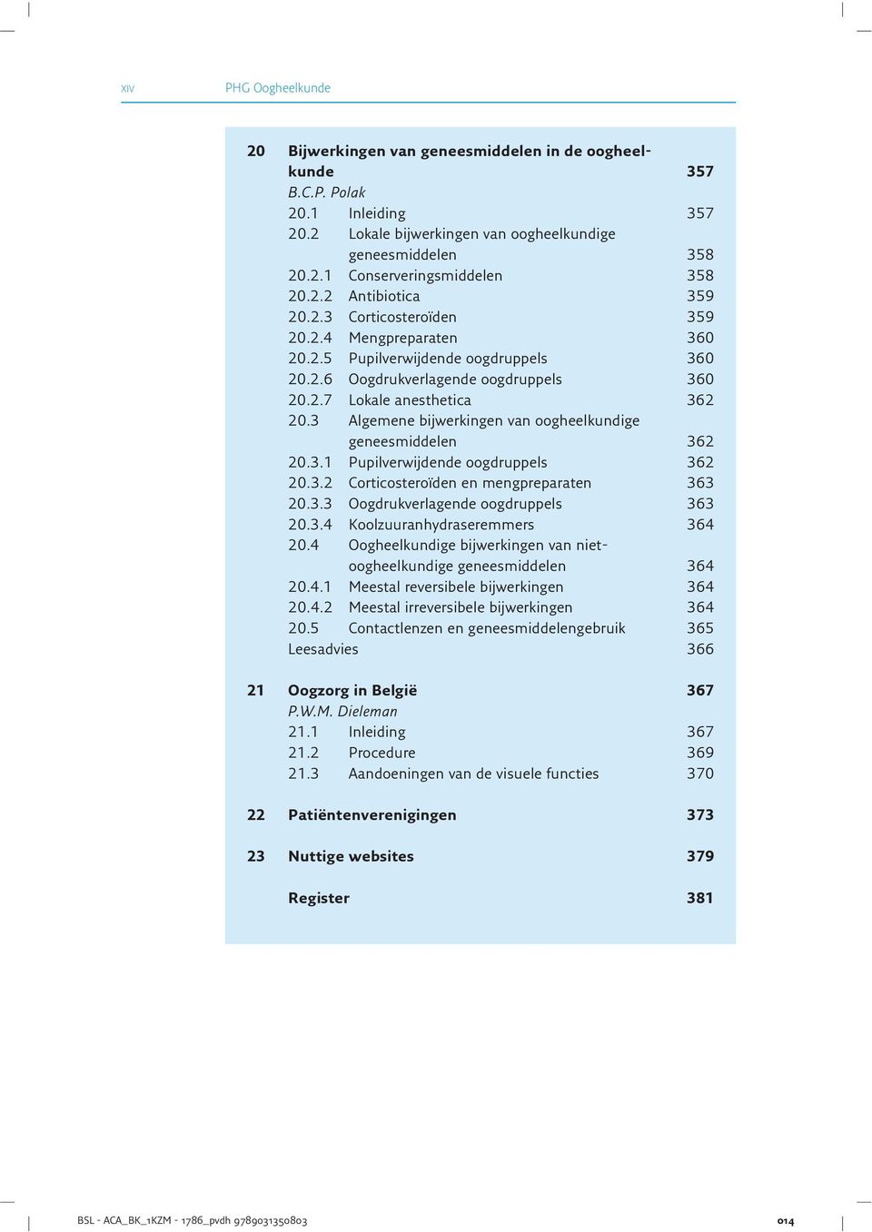 3 Algemene bijwerkingen van oogheelkundige geneesmiddelen 362 20.3.1 Pupilverwijdende oogdruppels 362 20.3.2 Corticosteroïden en mengpreparaten 363 20.3.3 Oogdrukverlagende oogdruppels 363 20.3.4 Koolzuuranhydraseremmers 364 20.