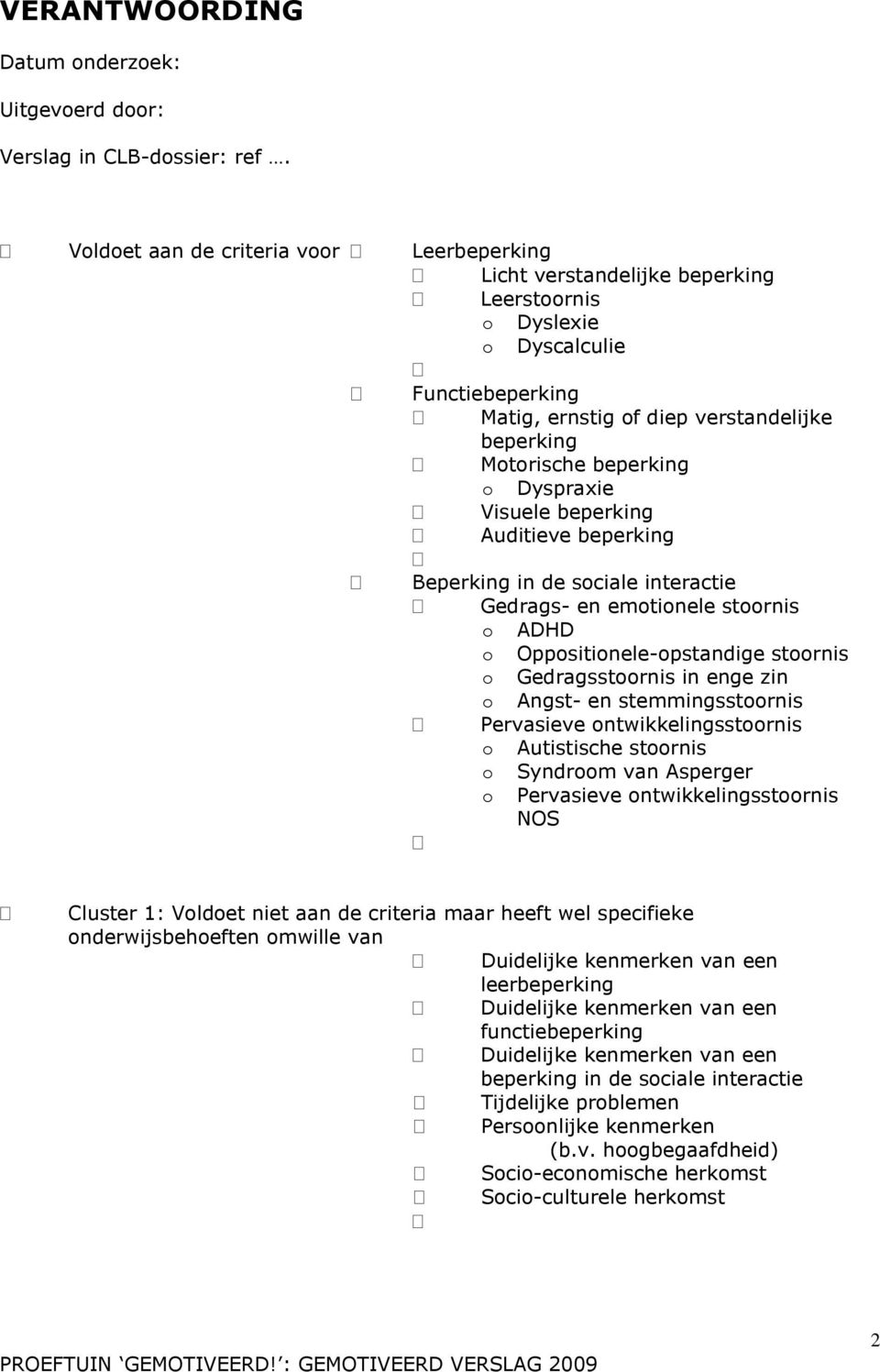 Dyspraxie Visuele beperking Auditieve beperking Beperking in de sociale interactie Gedrags- en emotionele stoornis o ADHD o Oppositionele-opstandige stoornis o Gedragsstoornis in enge zin o Angst- en