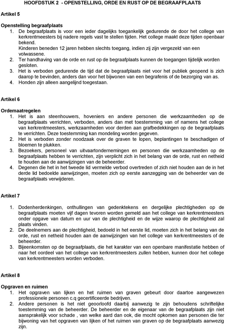 Kinderen beneden 12 jaren hebben slechts toegang, indien zij zijn vergezeld van een volwassene. 2. Ter handhaving van de orde en rust op de begraafplaats kunnen de toegangen tijdelijk worden gesloten.