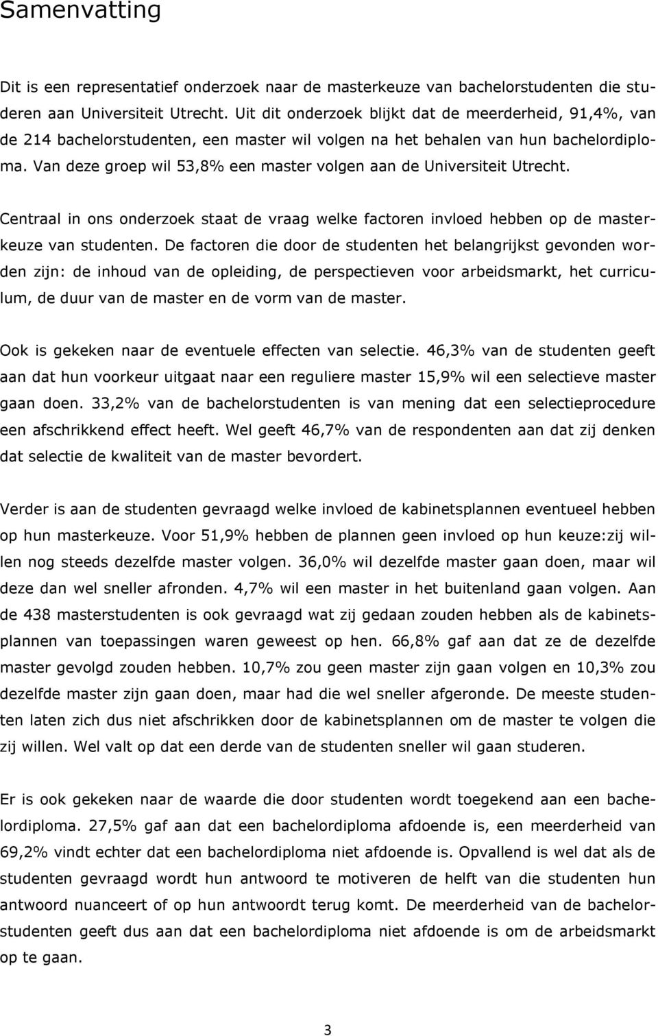 Van deze groep wil 53,8% een master volgen aan de Universiteit Utrecht. Centraal in ons onderzoek staat de vraag welke factoren invloed hebben op de masterkeuze van studenten.