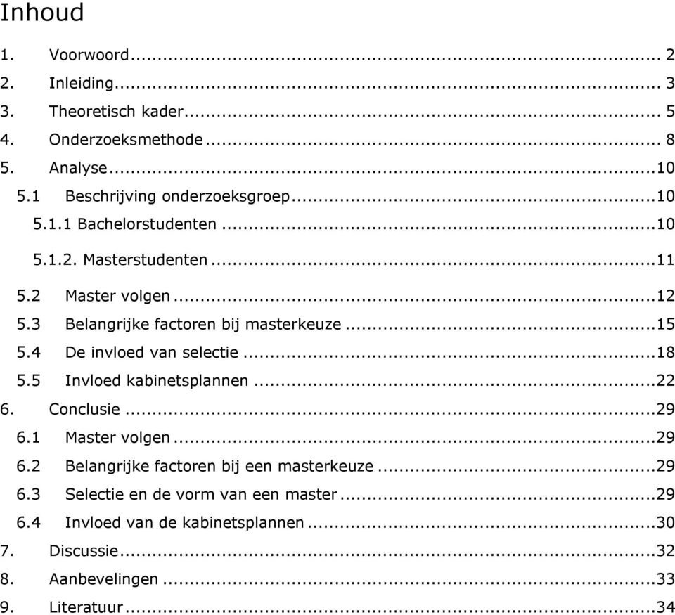 4 De invloed van selectie...18 5.5 Invloed kabinetsplannen...22 6. Conclusie...29 6.1 Master volgen...29 6.2 Belangrijke factoren bij een masterkeuze.