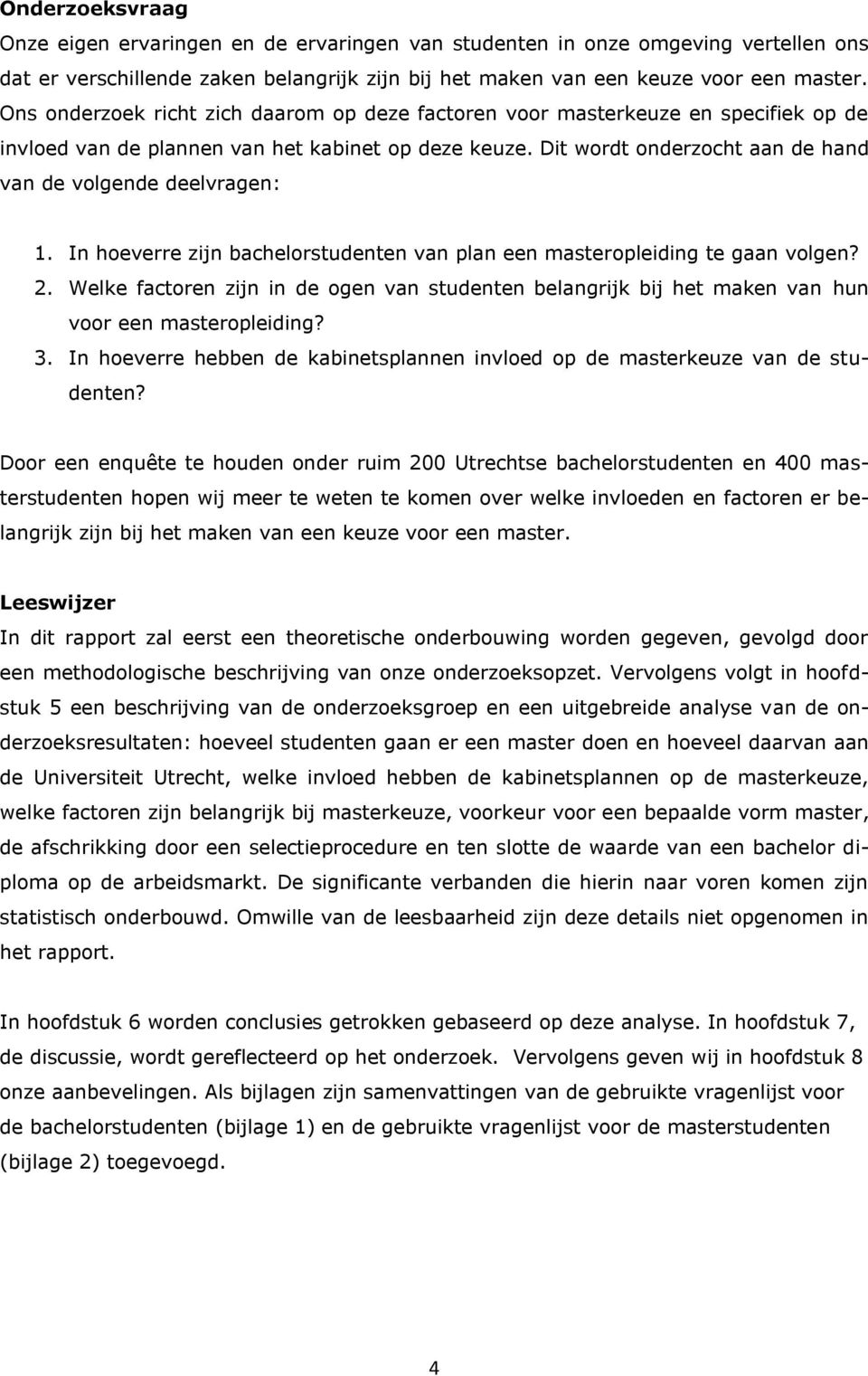 Dit wordt onderzocht aan de hand van de volgende deelvragen: 1. In hoeverre zijn bachelorstudenten van plan een masteropleiding te gaan volgen? 2.