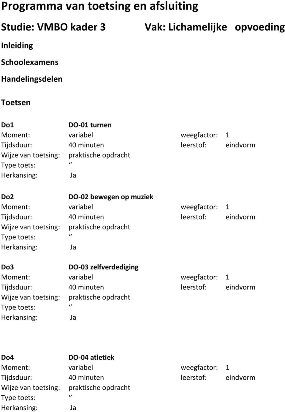 Tijdsduur: 40 minuten leerstof: eindvorm praktische opdracht Type toets: Do3 DO-03 zelfverdediging Moment: variabel weegfactor: 1 Tijdsduur: 40 minuten