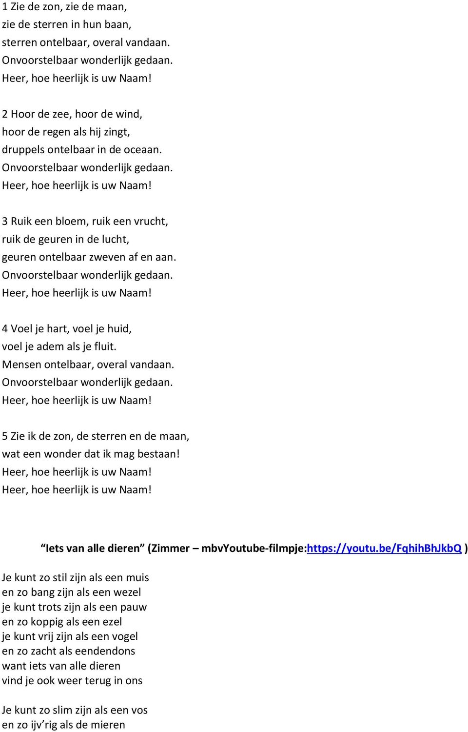 3 Ruik een bloem, ruik een vrucht, ruik de geuren in de lucht, geuren ontelbaar zweven af en aan. Onvoorstelbaar wonderlijk gedaan. 4 Voel je hart, voel je huid, voel je adem als je fluit.