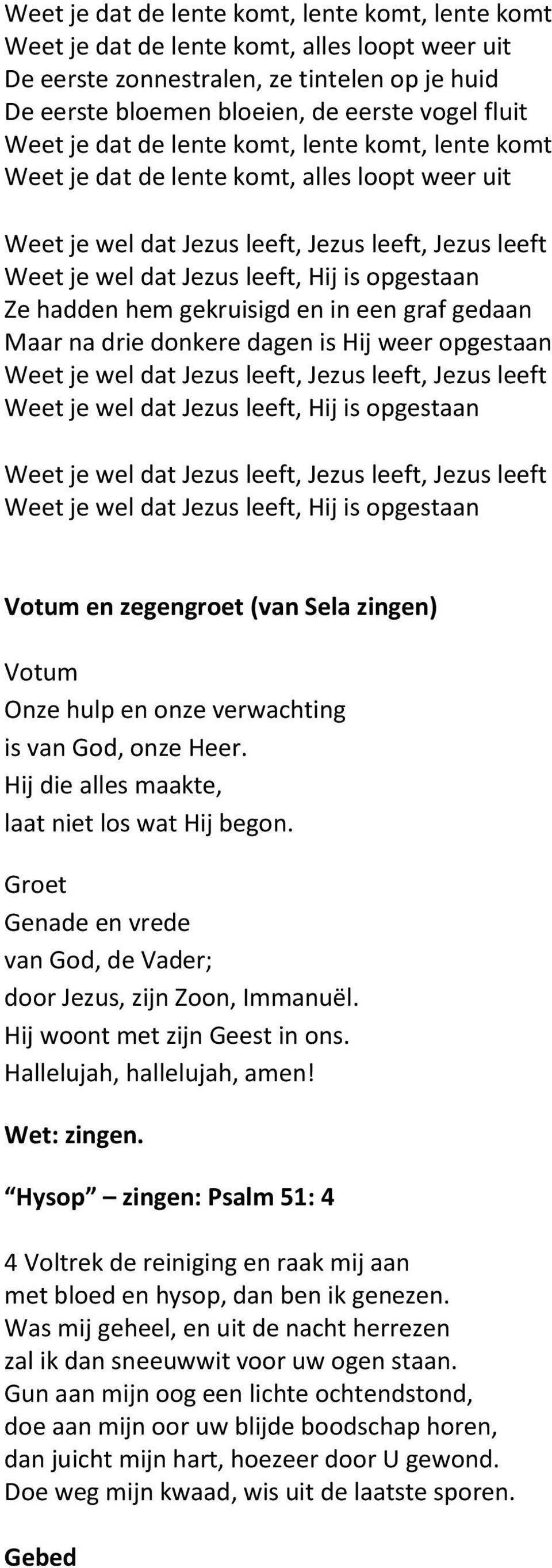 hadden hem gekruisigd en in een graf gedaan Maar na drie donkere dagen is Hij weer opgestaan Weet je wel dat Jezus leeft, Jezus leeft, Jezus leeft Weet je wel dat Jezus leeft, Hij is opgestaan Weet