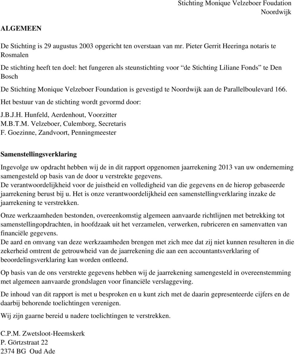 gevestigd te aan de Parallelboulevard 166. Het bestuur van de stichting wordt gevormd door: J.B.J.H. Hunfeld, Aerdenhout, Voorzitter M.B.T.M. Velzeboer, Culemborg, Secretaris F.