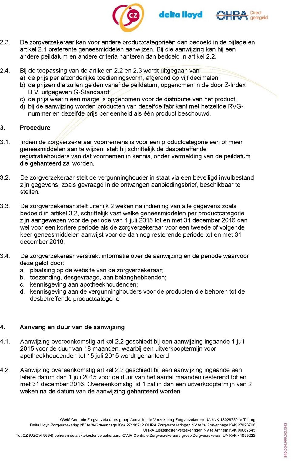 3 wordt uitgegaan van: a) de prijs per afzonderlijke toedieningsvorm, afgerond op vijf decimalen; b) de prijzen die zullen gelden vanaf de peildatum, opgenomen in de door Z-Index B.V.