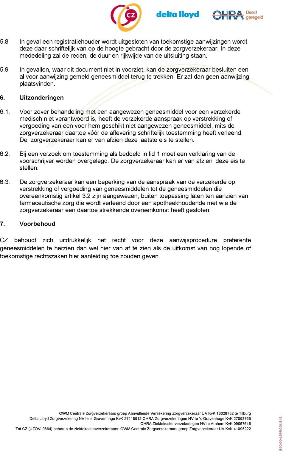 9 In gevallen, waar dit document niet in voorziet, kan de zorgverzekeraar besluiten een al voor aanwijzing gemeld geneesmiddel terug te trekken. Er zal dan geen aanwijzing plaatsvinden. 6.