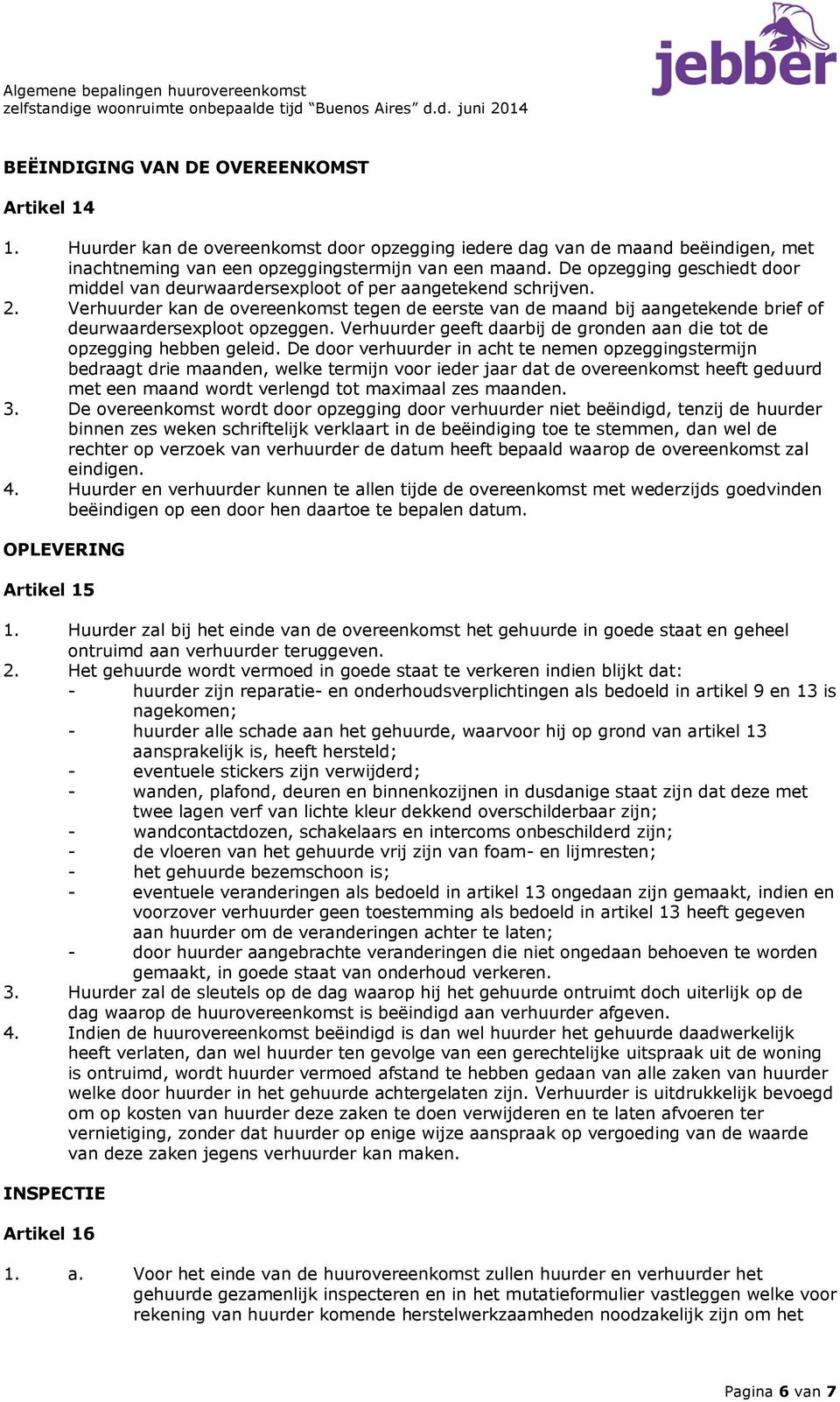 Verhuurder kan de overeenkomst tegen de eerste van de maand bij aangetekende brief of deurwaardersexploot opzeggen. Verhuurder geeft daarbij de gronden aan die tot de opzegging hebben geleid.