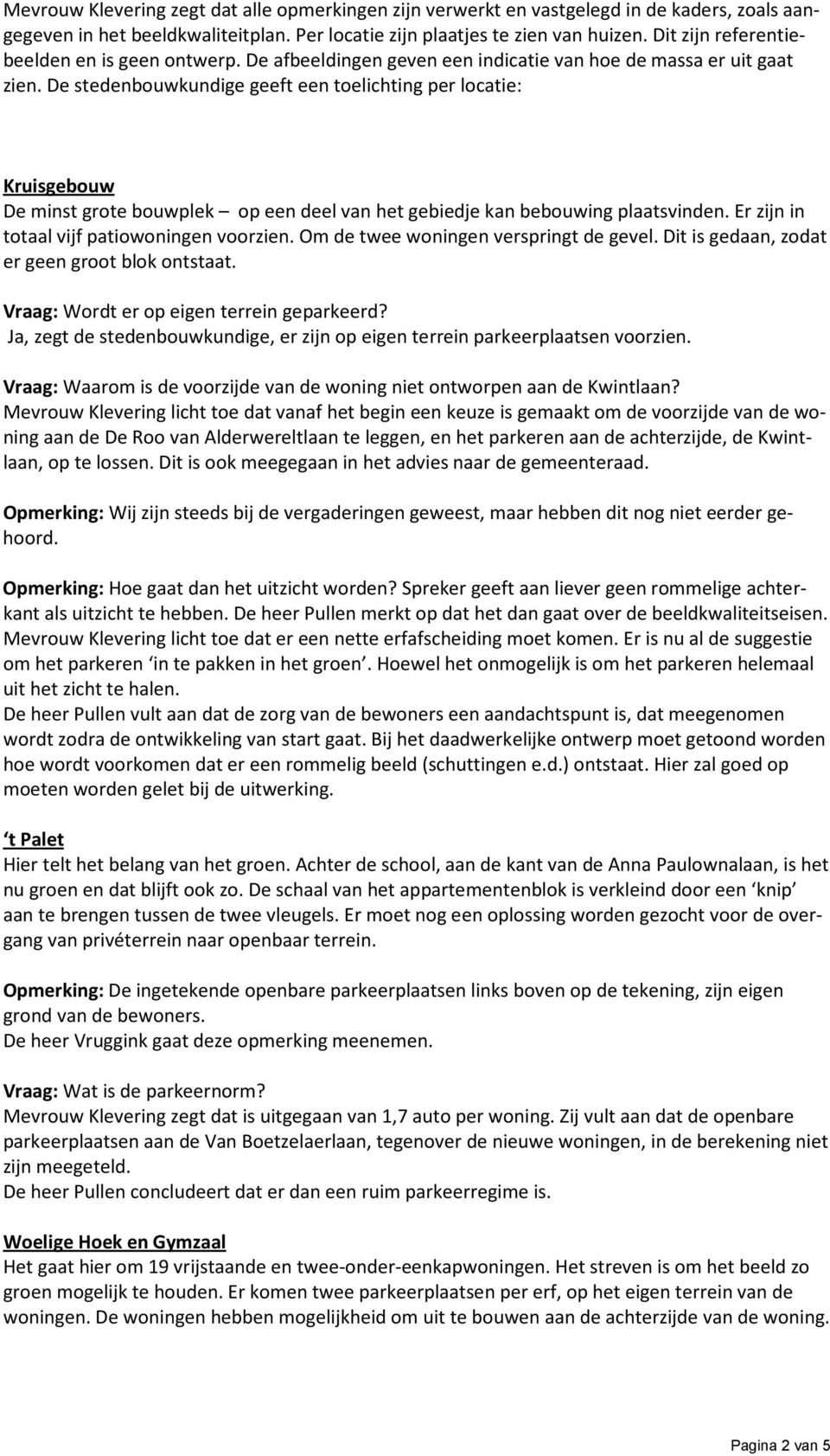 De stedenbouwkundige geeft een toelichting per locatie: Kruisgebouw De minst grote bouwplek op een deel van het gebiedje kan bebouwing plaatsvinden. Er zijn in totaal vijf patiowoningen voorzien.