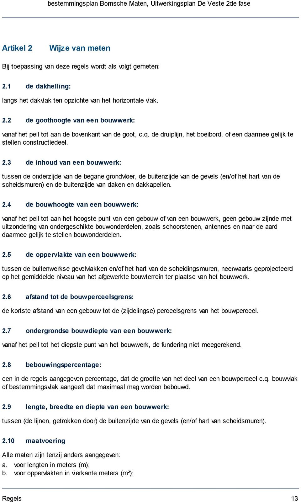 3 de inhoud van een bouwwerk: tussen de onderzijde van de begane grondvloer, de buitenzijde van de gevels (en/of het hart van de scheidsmuren) en de buitenzijde van daken en dakkapellen. 2.