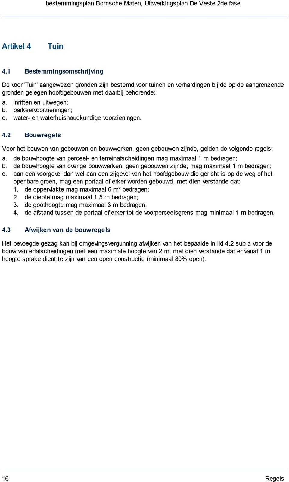 2 Bouwregels Voor het bouwen van gebouwen en bouwwerken, geen gebouwen zijnde, gelden de volgende regels: a. de bouwhoogte van perceel- en terreinafscheidingen mag maximaal 1 m bedragen; b.