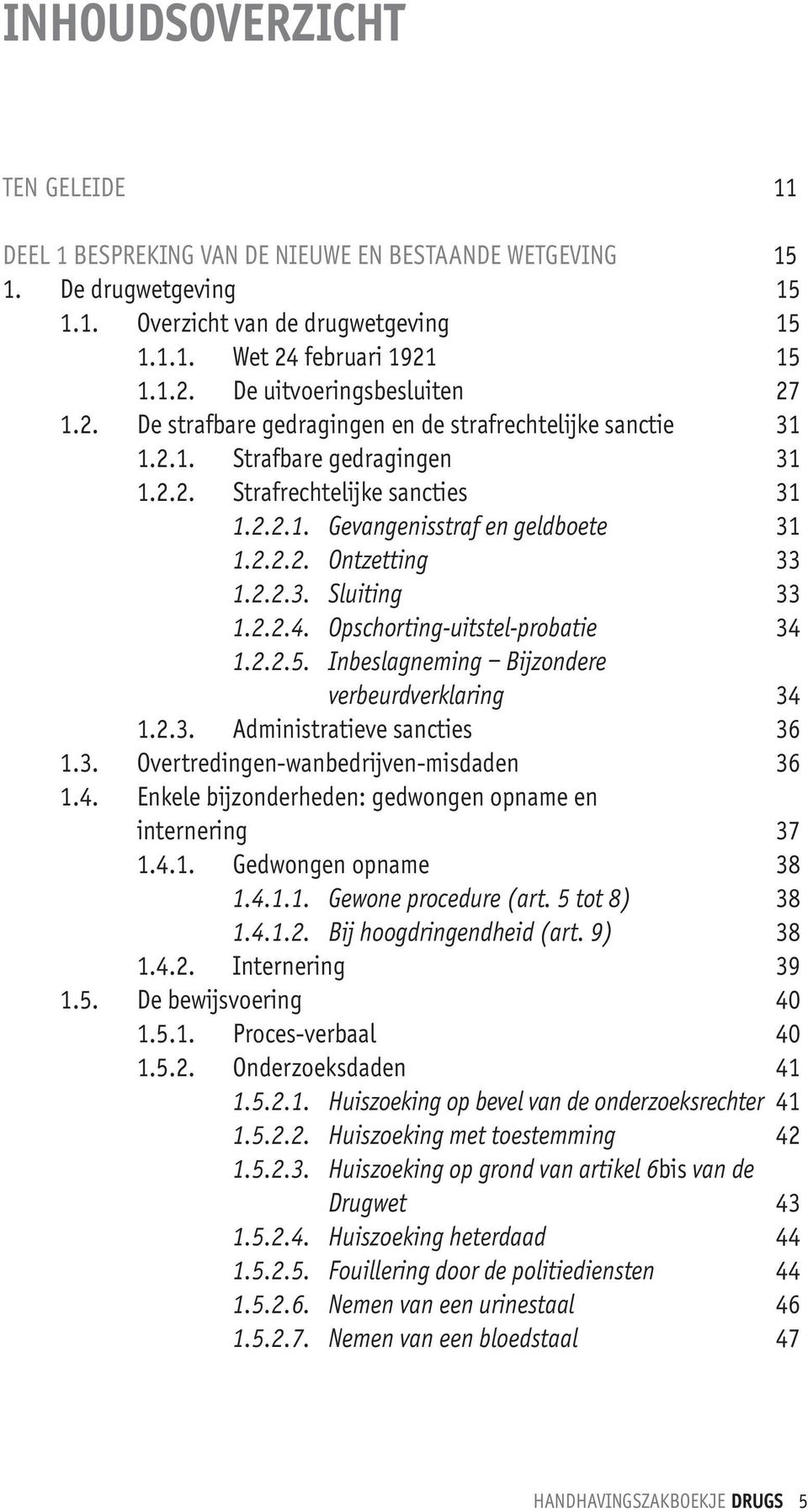 2.2.4. Opschorting uitstel probatie 34 1.2.2.5. Inbeslagneming Bijzondere verbeurdverklaring 34 1.2.3. Administratieve sancties 36 1.3. Overtredingen wanbedrijven misdaden 36 1.4. Enkele bijzonderheden: gedwongen opname en internering 37 1.