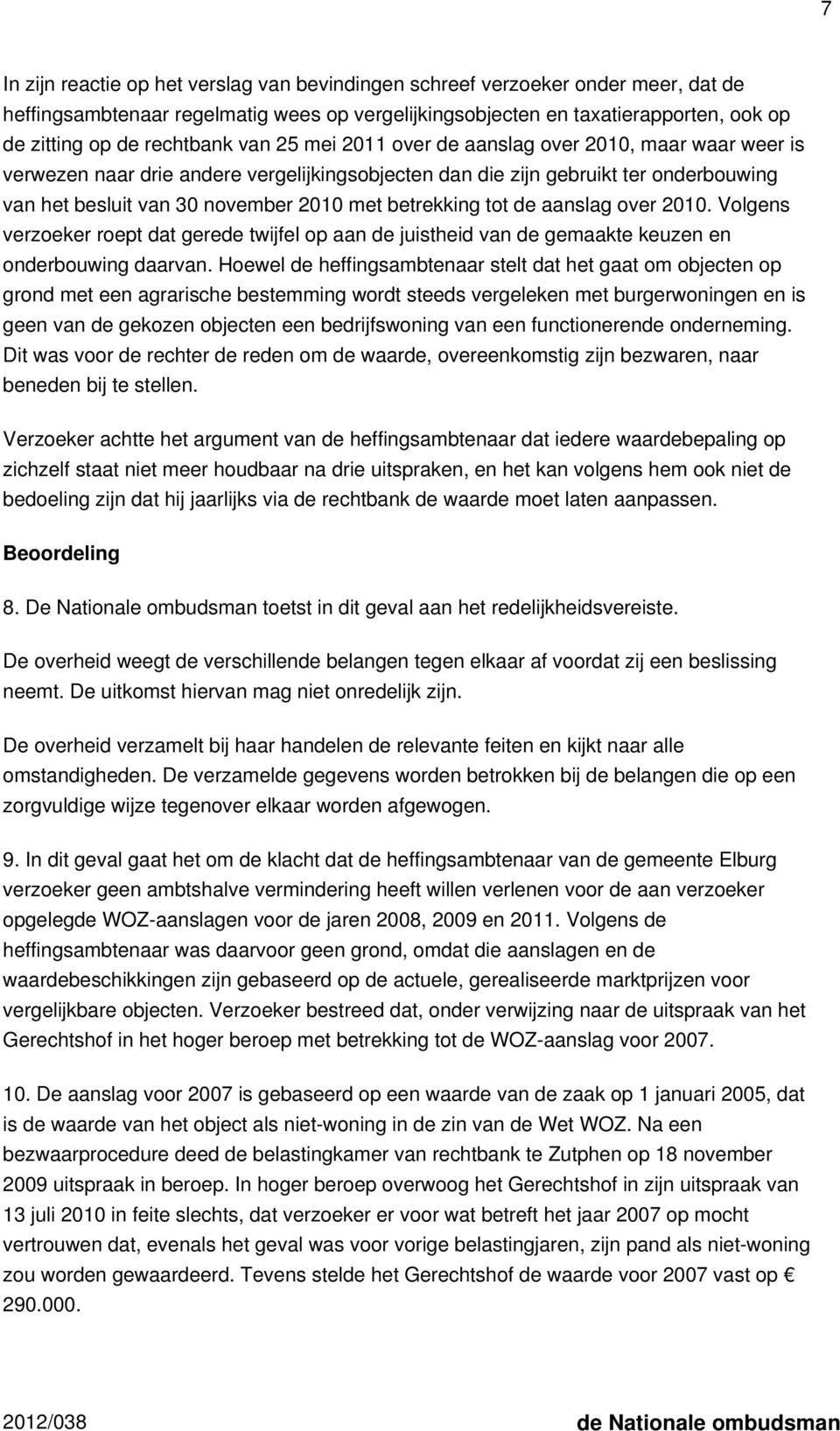 tot de aanslag over 2010. Volgens verzoeker roept dat gerede twijfel op aan de juistheid van de gemaakte keuzen en onderbouwing daarvan.