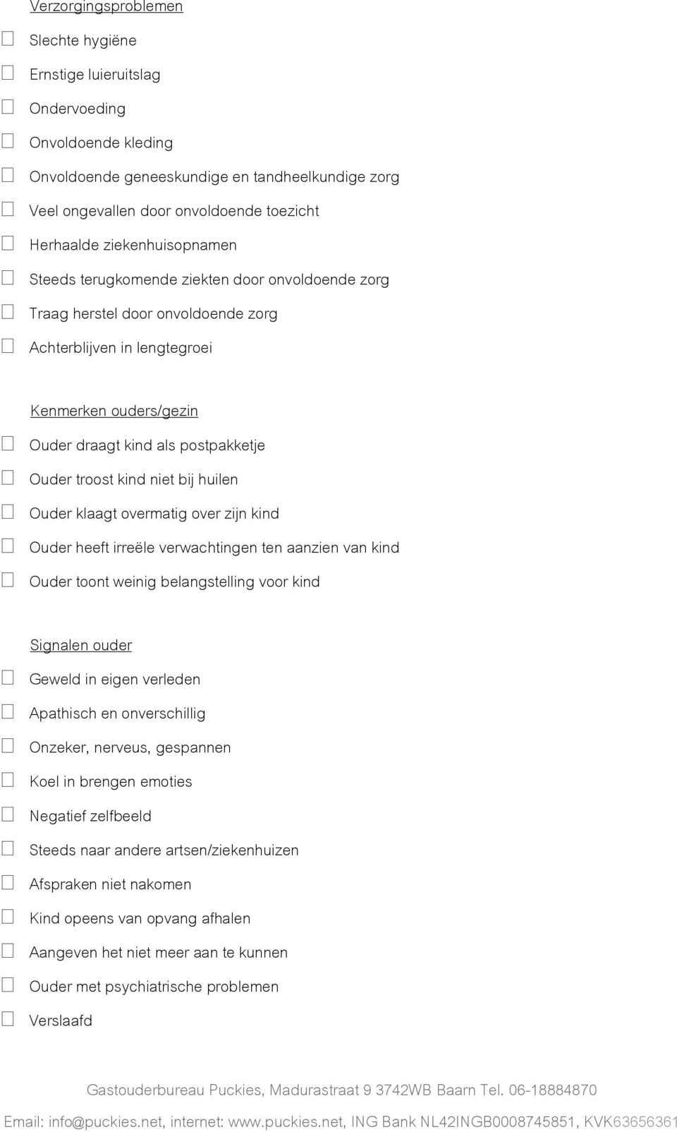 troost kind niet bij huilen Ouder klaagt overmatig over zijn kind Ouder heeft irreële verwachtingen ten aanzien van kind Ouder toont weinig belangstelling voor kind Signalen ouder Geweld in eigen