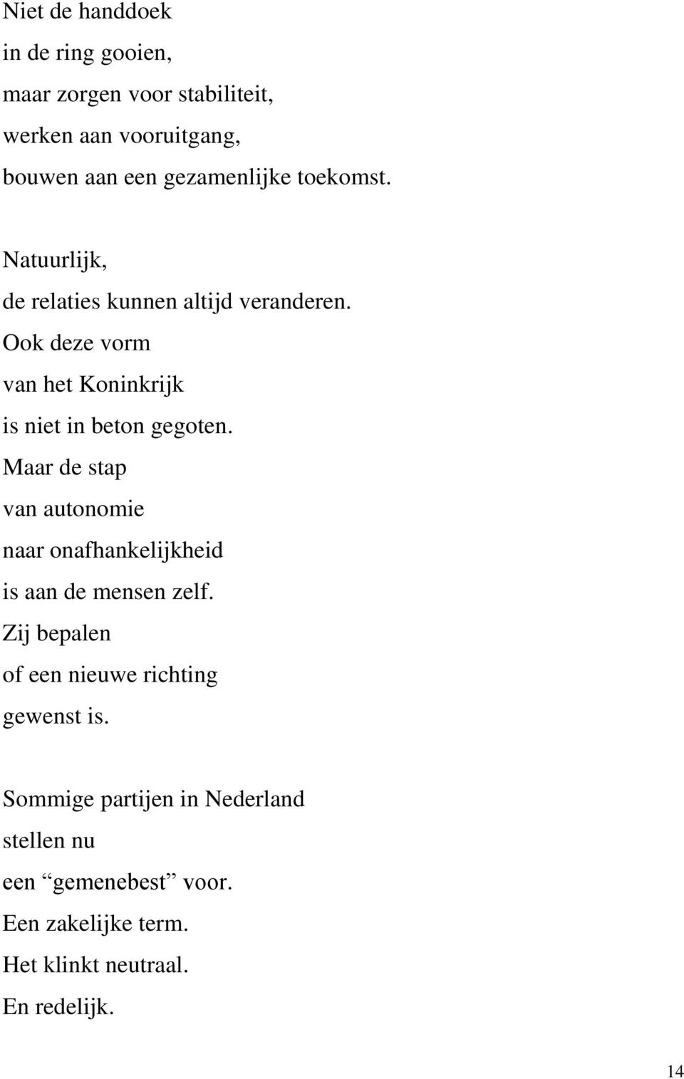 Maar de stap van autonomie naar onafhankelijkheid is aan de mensen zelf. Zij bepalen of een nieuwe richting gewenst is.