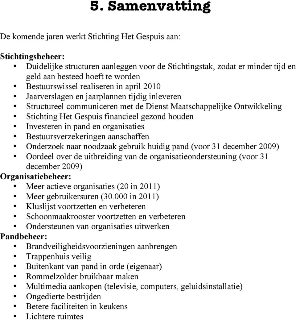 houden Investeren in pand en organisaties Bestuursverzekeringen aanschaffen Onderzoek naar noodzaak gebruik huidig pand (voor 31 december 2009) Oordeel over de uitbreiding van de