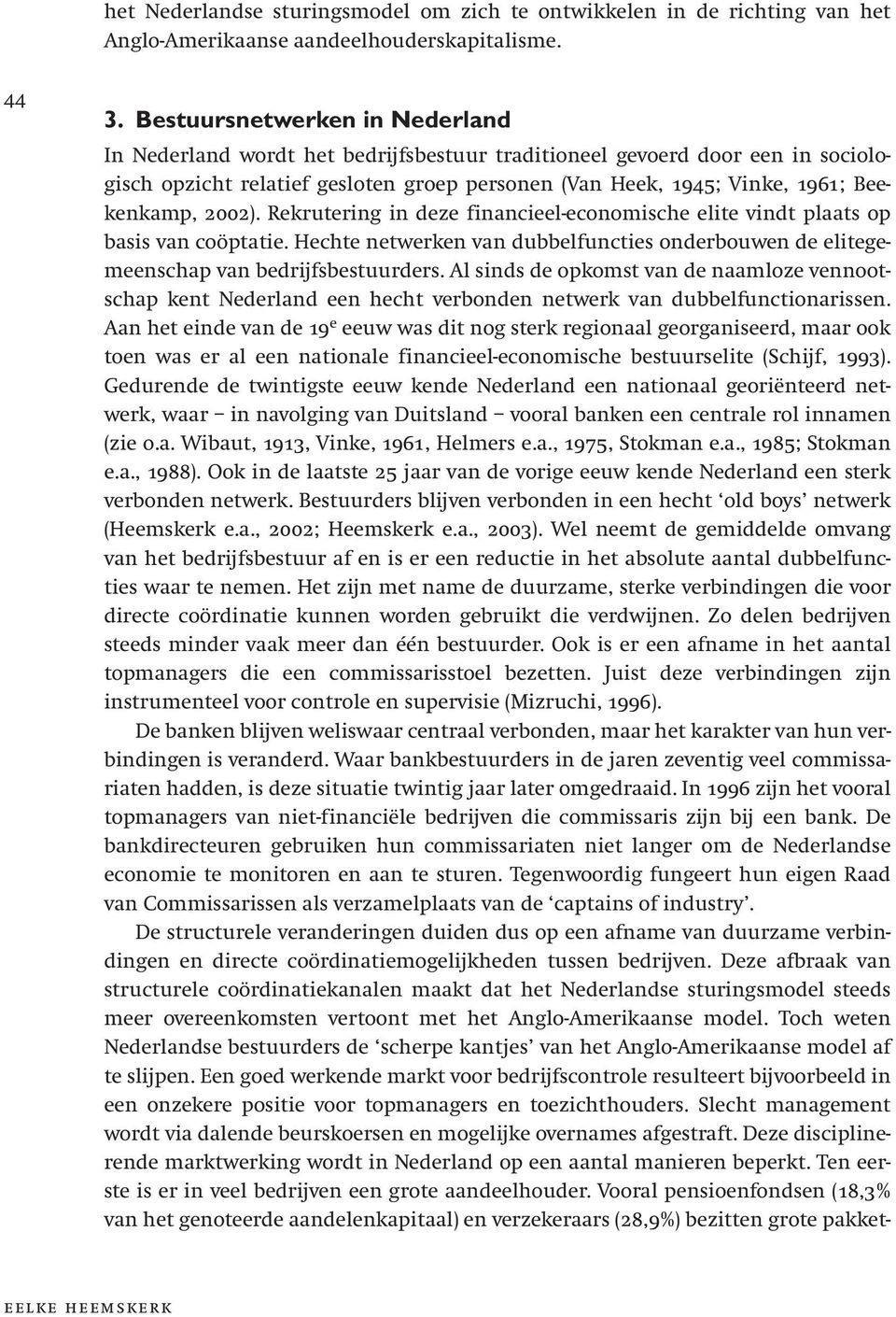 2002). Rekrutering in deze financieel-economische elite vindt plaats op basis van coöptatie. Hechte netwerken van dubbelfuncties onderbouwen de elitegemeenschap van bedrijfsbestuurders.