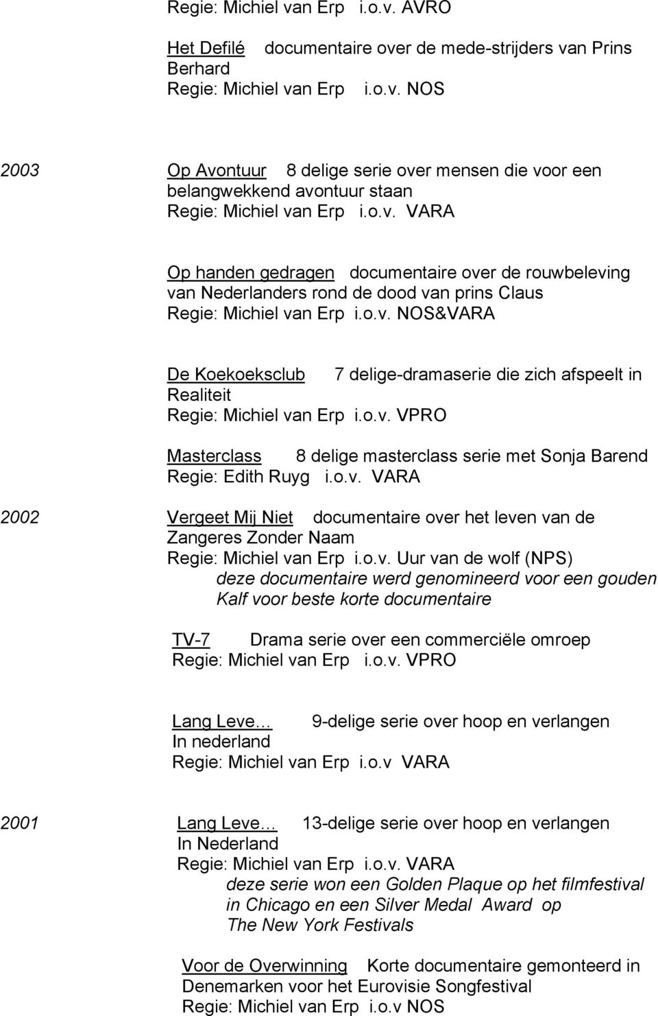 AVRO Het Defilé documentaire over de mede-strijders van Prins Berhard  NOS 2003 Op Avontuur 8 delige serie over mensen die voor een belangwekkend avontuur staan Op handen gedragen documentaire over